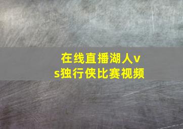 在线直播湖人vs独行侠比赛视频