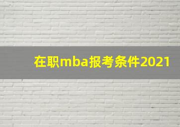 在职mba报考条件2021