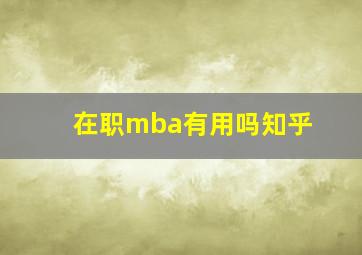 在职mba有用吗知乎