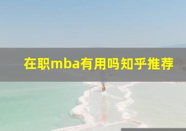 在职mba有用吗知乎推荐