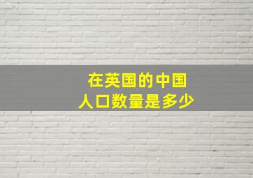 在英国的中国人口数量是多少