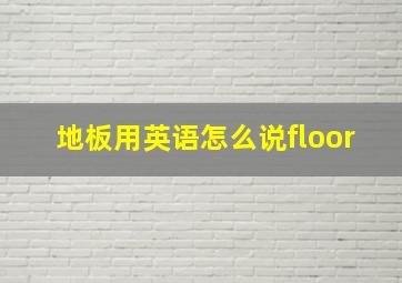 地板用英语怎么说floor