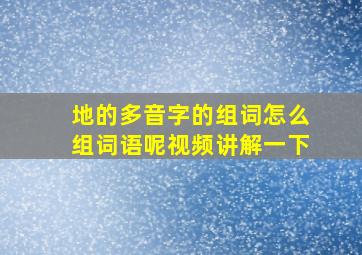 地的多音字的组词怎么组词语呢视频讲解一下