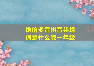 地的多音拼音并组词是什么呢一年级