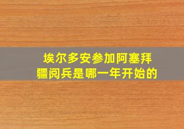 埃尔多安参加阿塞拜疆阅兵是哪一年开始的