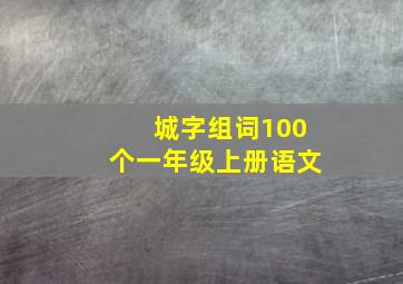 城字组词100个一年级上册语文