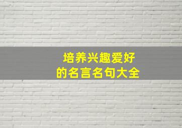 培养兴趣爱好的名言名句大全