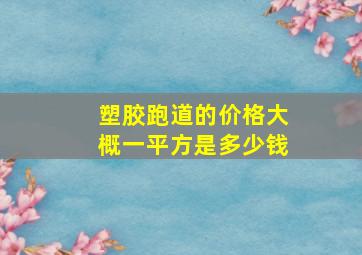 塑胶跑道的价格大概一平方是多少钱