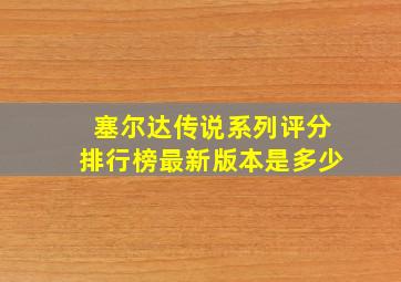 塞尔达传说系列评分排行榜最新版本是多少