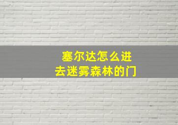 塞尔达怎么进去迷雾森林的门