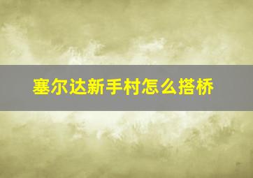 塞尔达新手村怎么搭桥