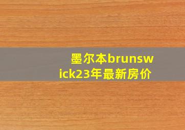 墨尔本brunswick23年最新房价