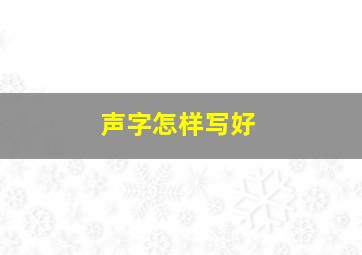 声字怎样写好