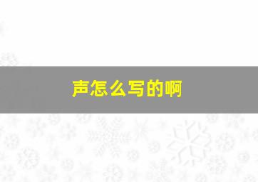 声怎么写的啊