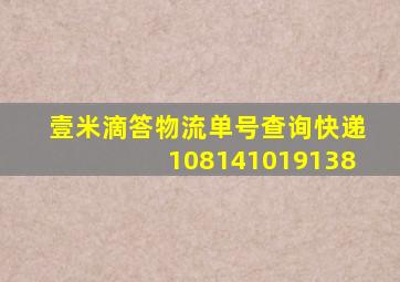 壹米滴答物流单号查询快递108141019138