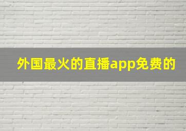 外国最火的直播app免费的