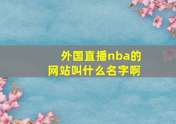 外国直播nba的网站叫什么名字啊