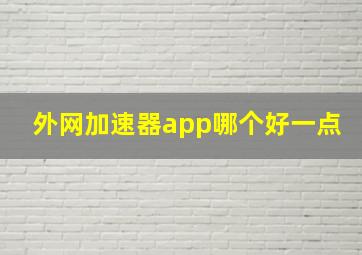 外网加速器app哪个好一点