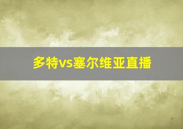 多特vs塞尔维亚直播