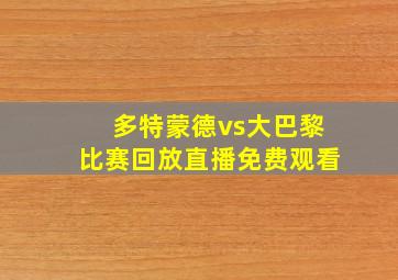 多特蒙德vs大巴黎比赛回放直播免费观看