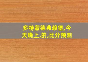 多特蒙德弗赖堡,今天晚上,的,比分预测