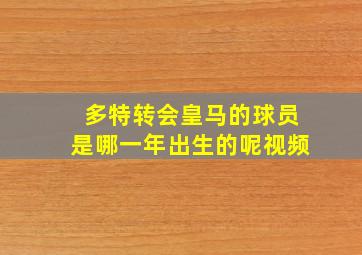 多特转会皇马的球员是哪一年出生的呢视频