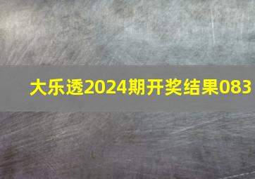 大乐透2024期开奖结果083