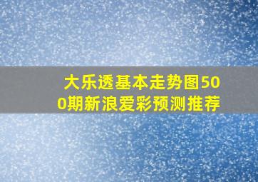 大乐透基本走势图500期新浪爱彩预测推荐