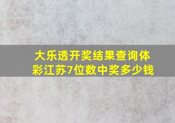 大乐透开奖结果查询体彩江苏7位数中奖多少钱