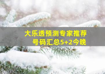 大乐透预测专家推荐号码汇总5+2今晚