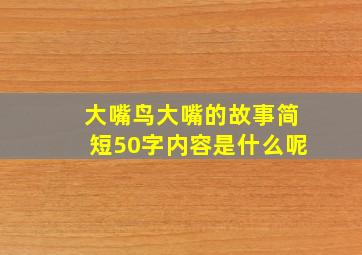 大嘴鸟大嘴的故事简短50字内容是什么呢