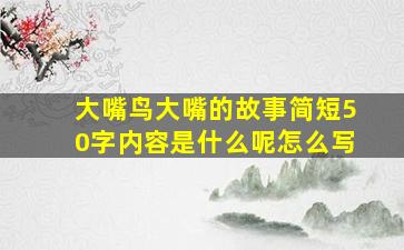 大嘴鸟大嘴的故事简短50字内容是什么呢怎么写