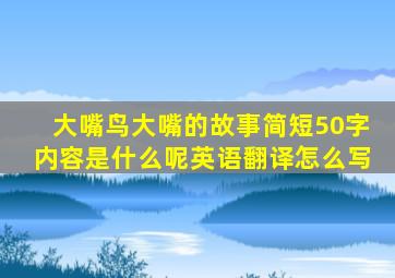 大嘴鸟大嘴的故事简短50字内容是什么呢英语翻译怎么写