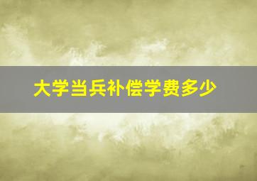 大学当兵补偿学费多少