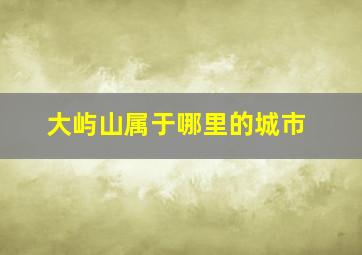 大屿山属于哪里的城市