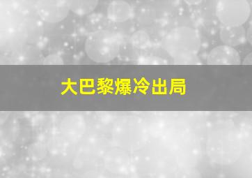 大巴黎爆冷出局