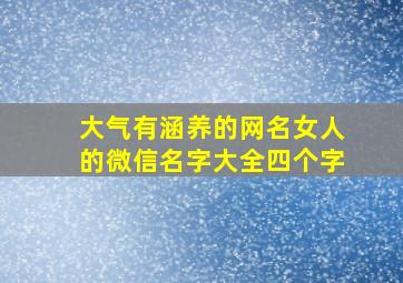 大气有涵养的网名女人的微信名字大全四个字