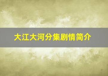 大江大河分集剧情简介