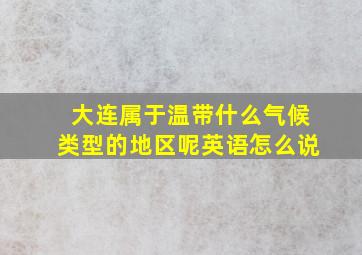 大连属于温带什么气候类型的地区呢英语怎么说