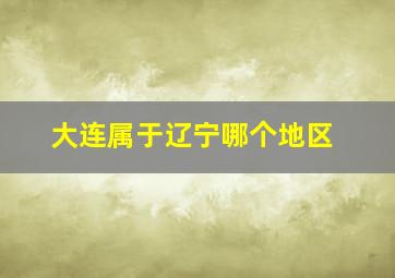 大连属于辽宁哪个地区