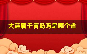 大连属于青岛吗是哪个省