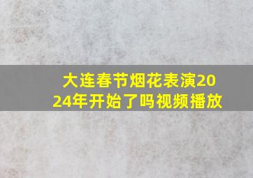 大连春节烟花表演2024年开始了吗视频播放