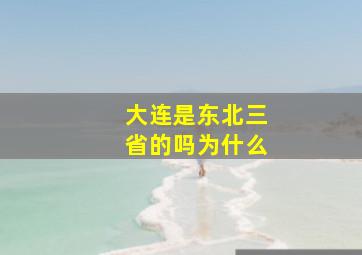 大连是东北三省的吗为什么