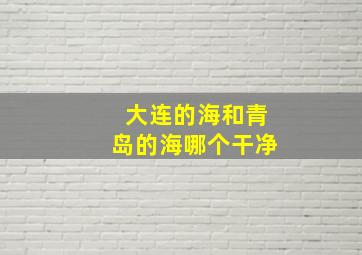 大连的海和青岛的海哪个干净