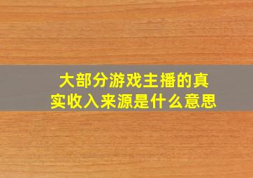 大部分游戏主播的真实收入来源是什么意思