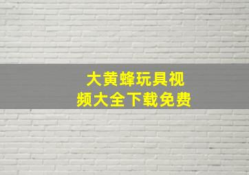 大黄蜂玩具视频大全下载免费