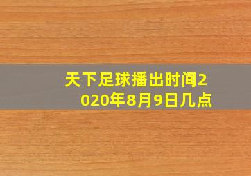 天下足球播出时间2020年8月9日几点