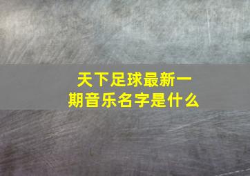 天下足球最新一期音乐名字是什么