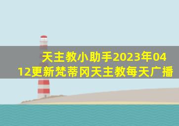 天主教小助手2023年0412更新梵蒂冈天主教每天广播