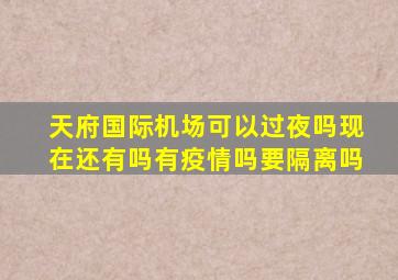 天府国际机场可以过夜吗现在还有吗有疫情吗要隔离吗